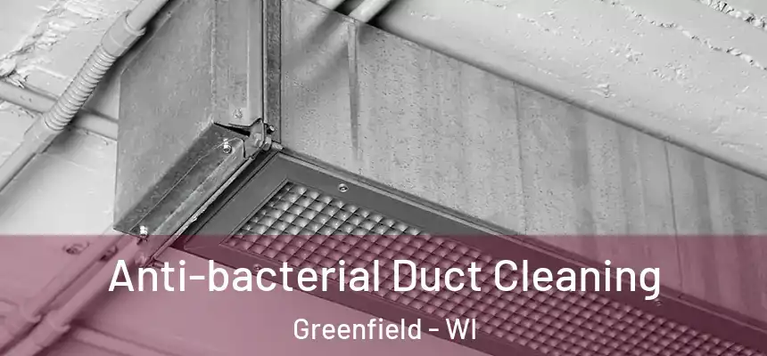  Anti-bacterial Duct Cleaning Greenfield - WI