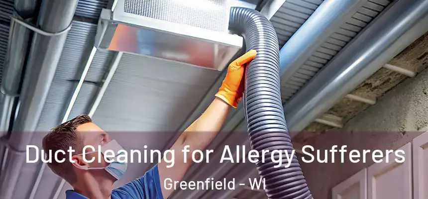  Duct Cleaning for Allergy Sufferers Greenfield - WI