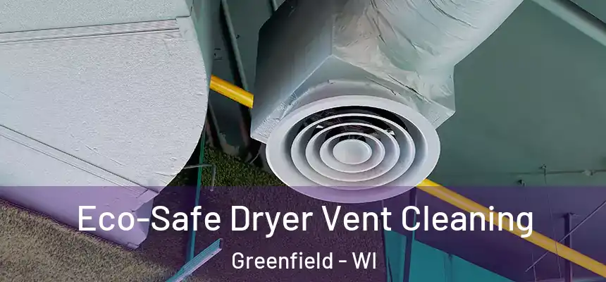  Eco-Safe Dryer Vent Cleaning Greenfield - WI