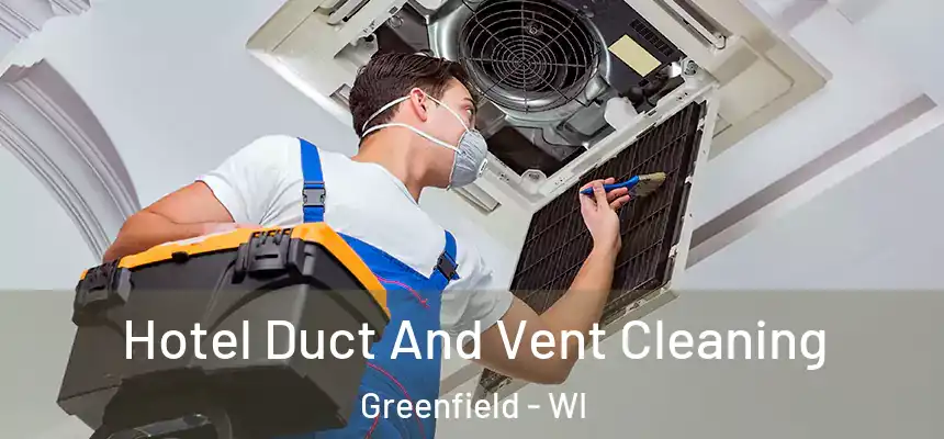  Hotel Duct And Vent Cleaning Greenfield - WI
