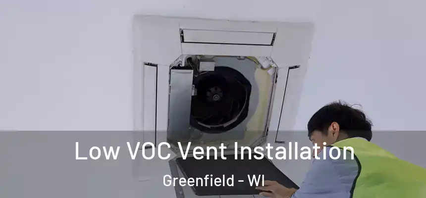  Low VOC Vent Installation Greenfield - WI