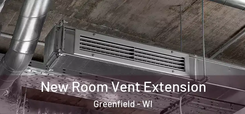 New Room Vent Extension Greenfield - WI